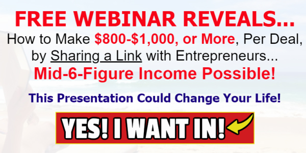 How to Make $800-$1,000, or More, Per Deal, by Sharing a Link with Entrepreneurs...Mid-6-Figure Income Possible!
